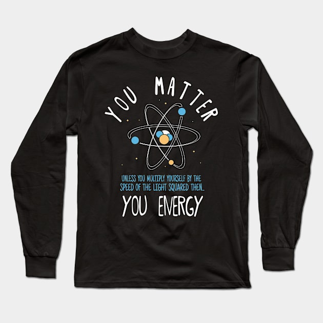 You Matter Physics Science Long Sleeve T-Shirt by CrissWild